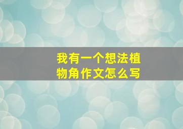 我有一个想法植物角作文怎么写