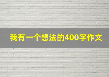 我有一个想法的400字作文