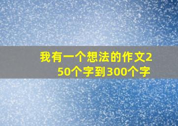 我有一个想法的作文250个字到300个字