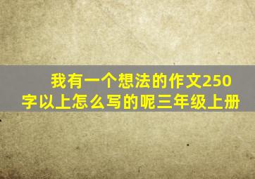 我有一个想法的作文250字以上怎么写的呢三年级上册