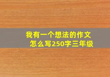 我有一个想法的作文怎么写250字三年级