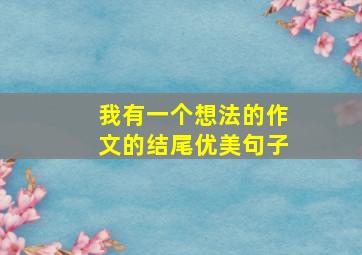 我有一个想法的作文的结尾优美句子