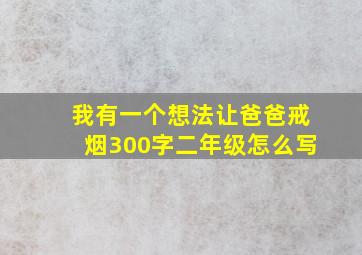 我有一个想法让爸爸戒烟300字二年级怎么写