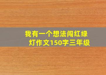 我有一个想法闯红绿灯作文150字三年级