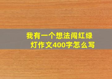 我有一个想法闯红绿灯作文400字怎么写