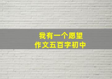 我有一个愿望作文五百字初中