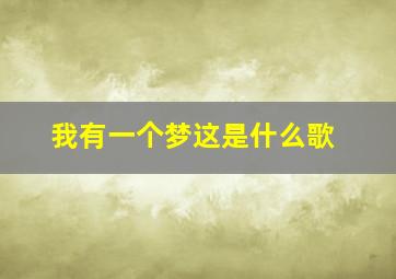 我有一个梦这是什么歌