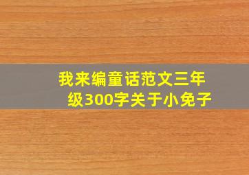 我来编童话范文三年级300字关于小免子