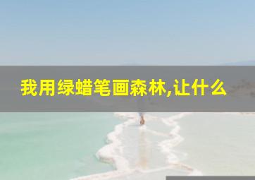 我用绿蜡笔画森林,让什么