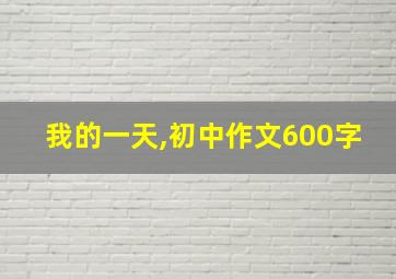 我的一天,初中作文600字