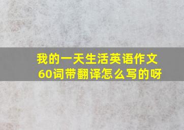 我的一天生活英语作文60词带翻译怎么写的呀