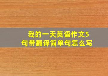 我的一天英语作文5句带翻译简单句怎么写