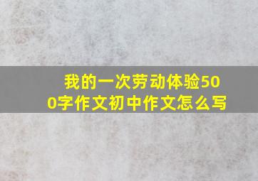 我的一次劳动体验500字作文初中作文怎么写