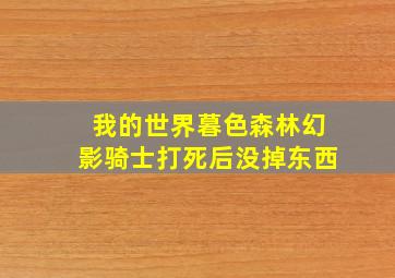 我的世界暮色森林幻影骑士打死后没掉东西