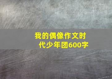 我的偶像作文时代少年团600字