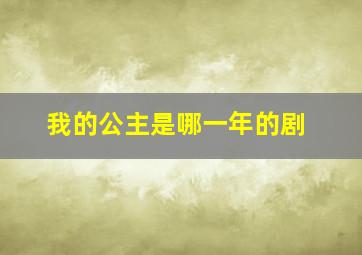 我的公主是哪一年的剧