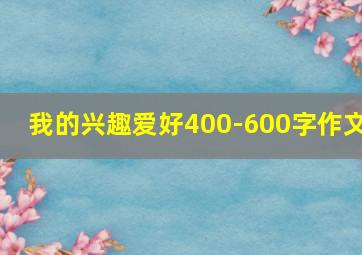 我的兴趣爱好400-600字作文