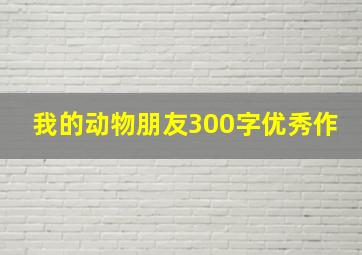 我的动物朋友300字优秀作