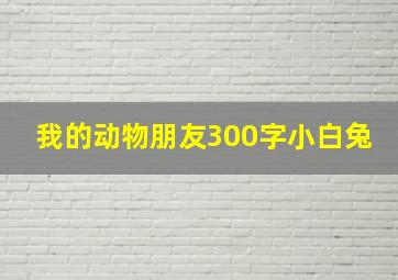 我的动物朋友300字小白兔