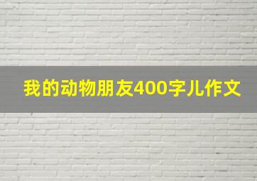 我的动物朋友400字儿作文