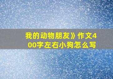 我的动物朋友》作文400字左右小狗怎么写