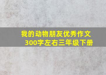 我的动物朋友优秀作文300字左右三年级下册