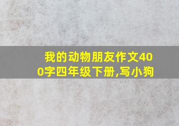 我的动物朋友作文400字四年级下册,写小狗