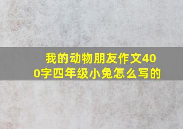 我的动物朋友作文400字四年级小兔怎么写的