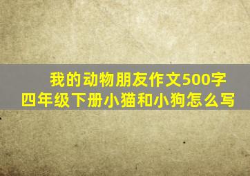 我的动物朋友作文500字四年级下册小猫和小狗怎么写