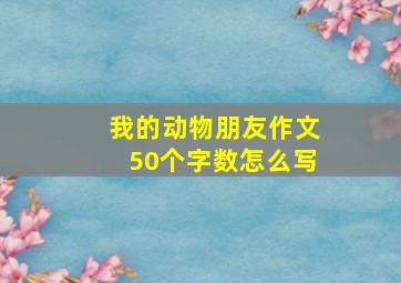 我的动物朋友作文50个字数怎么写