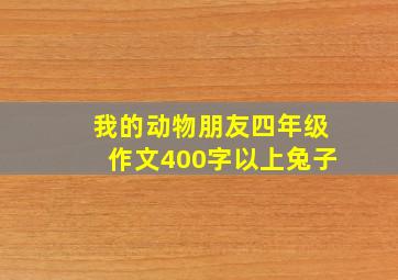 我的动物朋友四年级作文400字以上兔子