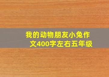 我的动物朋友小兔作文400字左右五年级