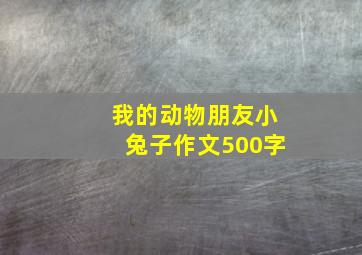 我的动物朋友小兔子作文500字