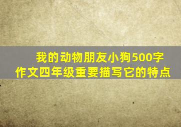 我的动物朋友小狗500字作文四年级重要描写它的特点