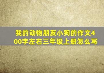 我的动物朋友小狗的作文400字左右三年级上册怎么写