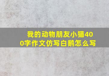 我的动物朋友小猫400字作文仿写白鹅怎么写