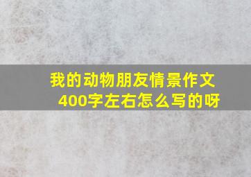 我的动物朋友情景作文400字左右怎么写的呀