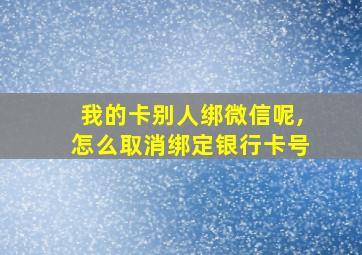 我的卡别人绑微信呢,怎么取消绑定银行卡号