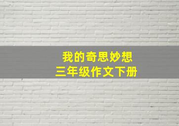 我的奇思妙想三年级作文下册