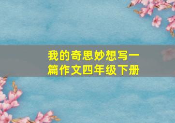 我的奇思妙想写一篇作文四年级下册