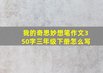 我的奇思妙想笔作文350字三年级下册怎么写