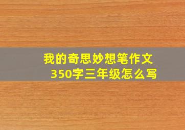 我的奇思妙想笔作文350字三年级怎么写