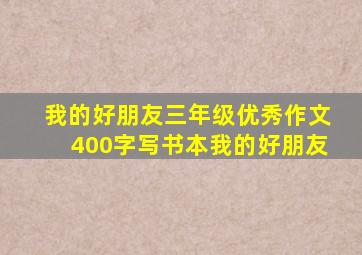 我的好朋友三年级优秀作文400字写书本我的好朋友