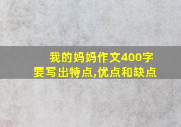 我的妈妈作文400字要写出特点,优点和缺点