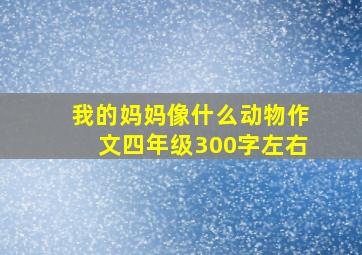 我的妈妈像什么动物作文四年级300字左右