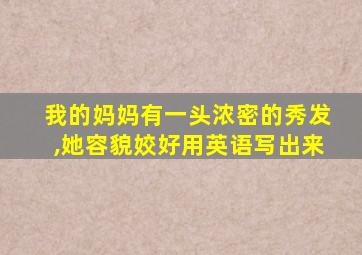 我的妈妈有一头浓密的秀发,她容貌姣好用英语写出来