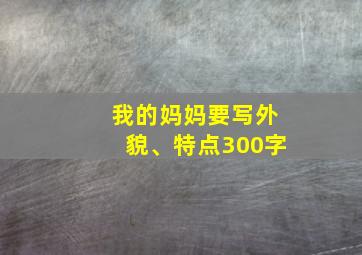 我的妈妈要写外貌、特点300字