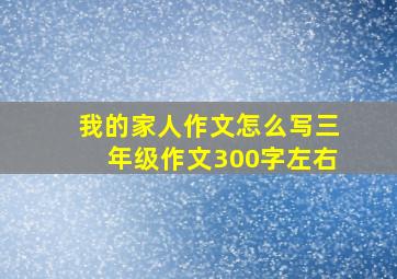 我的家人作文怎么写三年级作文300字左右