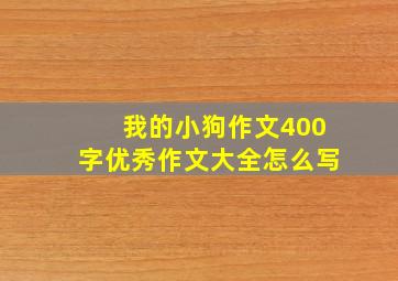 我的小狗作文400字优秀作文大全怎么写