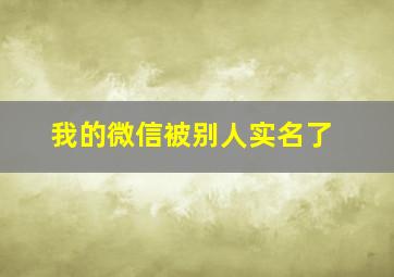 我的微信被别人实名了